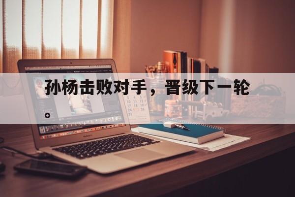 孙杨击败对手，晋级下一轮。