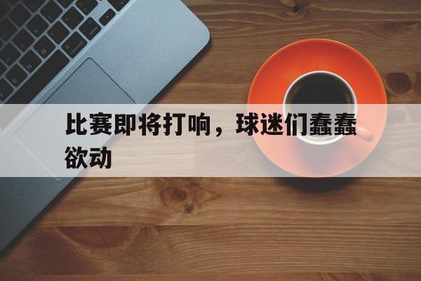 比赛即将打响，球迷们蠢蠢欲动